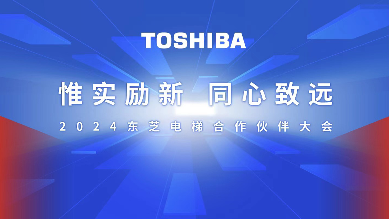 惟實勵新，同心致遠 | 2024東芝電梯合作伙伴大會圓滿召開！